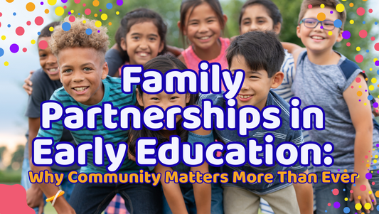 Family Partnerships in Early Education: Why Community Matters More Than Ever