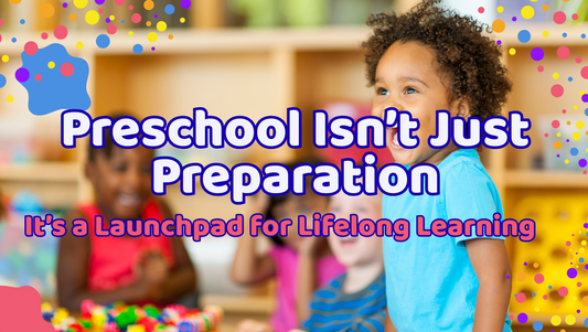 Preschool Isn’t Just Preparation—It’s a Launchpad for Lifelong Learning