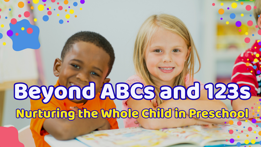 Beyond ABCs and 123s: Nurturing the Whole Child in Preschool